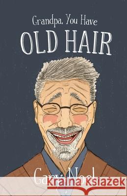 Grandpa, You Have Old Hair Gary Noel 9781645380986 Ten16 Press - książka