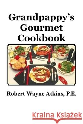 Grandpappy's Gourmet Cookbook Robert Wayne Atkin 9780985035884 Grandpappy, Incorporated - książka