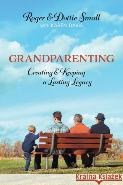 Grandparenting: Creating and Keeping a Lasting Legacy Roger Small Dottie Small Karen Davis 9781937107635 Morning Joy Media - książka