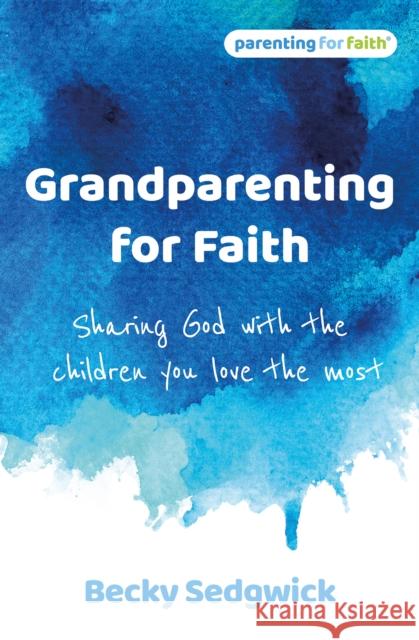 Grandparenting for Faith: Sharing God with the children you love the most Becky Sedgwick 9781800392045 BRF (The Bible Reading Fellowship) - książka