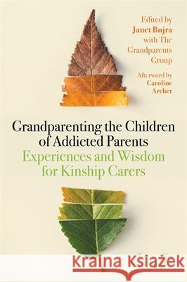 Grandparenting the Children of Addicted Parents: Experiences and Wisdom for Kinship Carers Janet Bujra Nigel Priestley Caroline Archer 9781785925399 Jessica Kingsley Publishers - książka