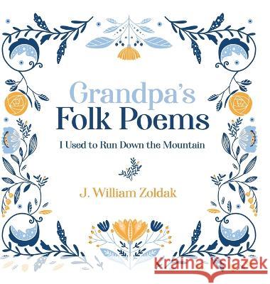 Grandpa's Folk Poems: I Used to Run Down the Mountain J William Zoldak   9781088114766 IngramSpark - książka