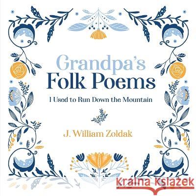 Grandpa's Folk Poems: I Used to Run Down the Mountain J. William Zoldak 9781088114926 Stonehedges - książka