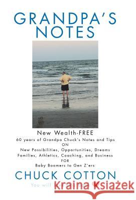 Grandpa's Notes: 60 Years of Grandpa Chuck's Notes and Tips on New Possibilities, Opportunities, Dreams, Families, Athletics, Coaching, and Business for Baby Boomers to Gen Z'Ers Chuck Cotton 9781532061455 iUniverse - książka