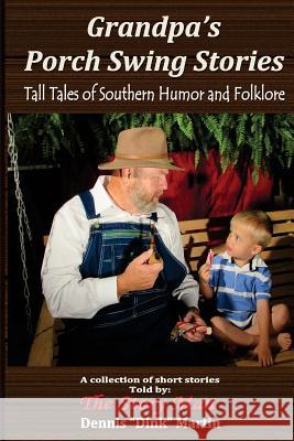 Grandpa's Porch Swing Stories: Grandpa's Porch Swing Stories and Tall Tales of Southern Humor and Folklore Dennis Dink Martin The Story Man 9781500329785 Createspace - książka