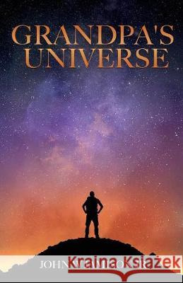 Grandpa's Universe John W Jamison, Jr 9781545638729 Xulon Press - książka