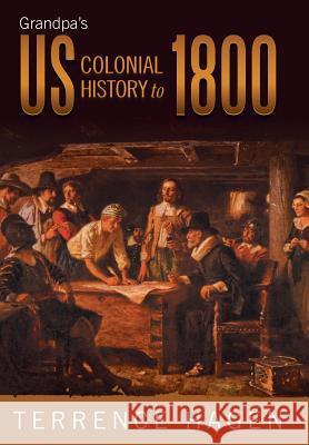 Grandpa's Us Colonial History to 1800 Terrence Hagen 9781458207722 Abbott Press - książka
