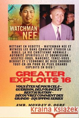 Grands Exploits - 16 Mettant en vedette Watchman Nee et Witness Lee dans Comment etudier la Bible..: La vie chretienne normale; Autorite spirituelle et soumission; Asseyez-vous, marchez, tenez-vous de Watchman Nee Witness Lee Ambassador Monday O Ogbe 9781088193136 IngramSpark - książka