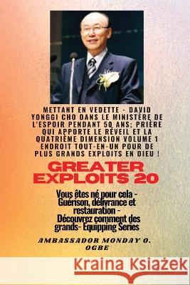 Grands Exploits - 20 Mettant en vedette - David Yonggi Cho dans le ministere de l'espoir pendant 50: Ans; Priere qui apporte le Reveil et la Quatrieme Dimension Volume 1 TOUT EN UN ENDROIT pour de plu Cho Ambassador Monday O Ogbe  9781088200810 IngramSpark - książka