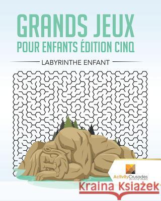 Grands Jeux Pour Enfants Édition Cinq: Labyrinthe Enfant Activity Crusades 9780228219163 Not Avail - książka