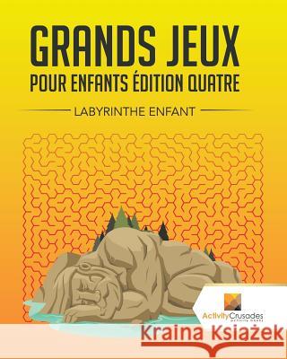 Grands Jeux Pour Enfants Édition Quatre: Labyrinthe Enfant Activity Crusades 9780228219101 Not Avail - książka