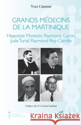 Grands m?decins de la Martinique: Hippolyte Morestin, Raymond Garcin, Jude Turiaf, Raymond Roy-Camille Yves Catonn? G?rard Saillant 9782336566894 Editions L'Harmattan - książka