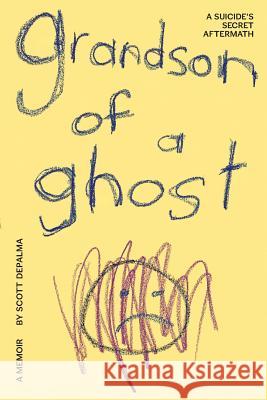 Grandson of a Ghost: A Suicide's Secret Aftermath Scott Depalma 9780997944907 Gago Press - książka