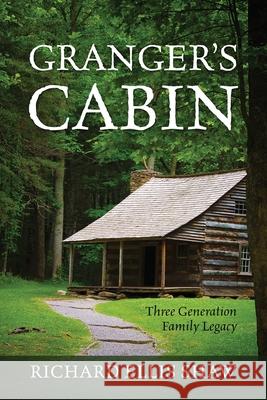 Granger's Cabin: Three Generation Family Legacy Richard Ellis Shaw 9781977240897 Outskirts Press - książka
