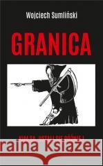 Granica. Kim są, ustali się później Wojciech Sumliński 9788397224308 Wojciech Sumliński - książka