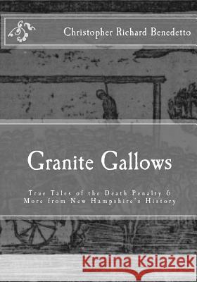 Granite Gallows: True Tales of the Death Penalty & More from New Hampshire's H Christopher Richard Benedetto 9781499282627 Createspace - książka