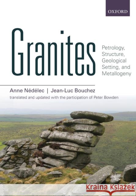 Granites: Petrology, Structure, Geological Setting, and Metallogeny Anne Nedelec Jean-Luc Bouchez Peter Bowden 9780198836292 Oxford University Press, USA - książka