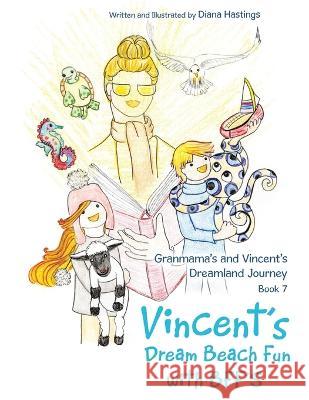 Granmama\'s and Vincent\'s Dreamland Journey Book 7: Vincent\'s Dream Beach Fun with Bff\'s Diana Hastings 9781489746573 Liferich - książka