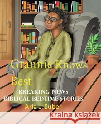 Grannie Knows Best: Breaking News-Biblical Bedtime Stories Aria L. Suber 9780998111605 Yokedink. - książka