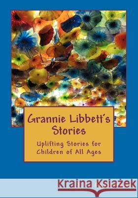 Grannie Libbett's Stories: Uplifting Stories for Children of All Ages J. E. Oppenheim 9781466452183 Createspace - książka