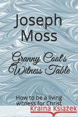 Granny Coot's Witness Table: How to be a living witness for Christ Moss, Joseph 9781792793707 Independently Published - książka