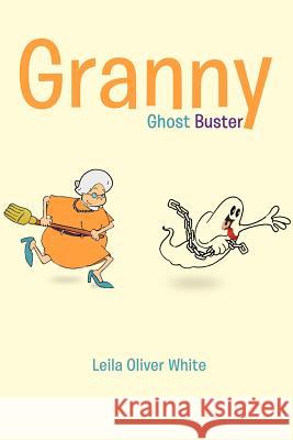 Granny Ghost Buster Leila Oliver White 9781469700557 iUniverse.com - książka