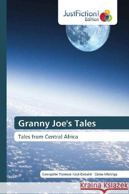 Granny Joe's Tales : Tales from Central Africa Koyt-Deballé, Georgette Florence; Mbringa, Côme 9783330715103 JustFiction Edition - książka