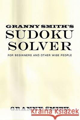 Granny Smith's Sudoku Solver: For Beginners and Other Wise People Granny Smith 9781452002873 Authorhouse - książka