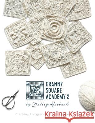 Granny Square Academy 2: Cracking the granny square crochet code Shelley Husband   9780648564089 Shelley Husband - książka