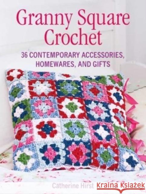 Granny Square Crochet: 35 Contemporary Accessories, Homewares and Gifts Catherine Hirst 9781800652224 Ryland, Peters & Small Ltd - książka