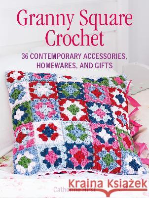 Granny Square Crochet: 35 Contemporary Accessories, Homewares, and Gifts Catherine Hirst 9781800652286 Cico - książka
