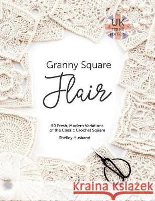 Granny Square Flair UK Terms Edition: 50 Fresh, Modern Variations of the Classic Crochet Square Shelley Husband 9780648349709 Not Avail - książka