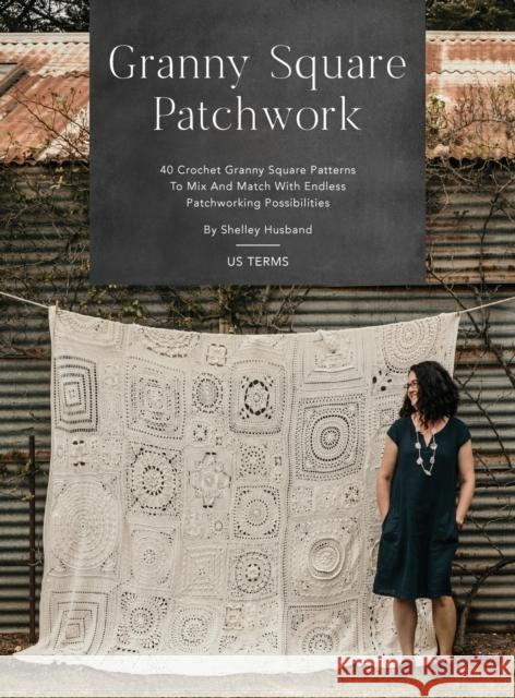 Granny Square Patchwork US Terms Edition: 40 Crochet Granny Square Patterns to Mix and Match with Endless Patchworking Possibilities Shelley Husband 9780645157352 Shelley Husband - książka