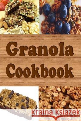 Granola Cookbook: Healthy Homemade Granola Recipes Including Granola Bars and Granola Trail Mix Laura Sommers 9781795458177 Independently Published - książka