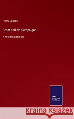 Grant and his Campaigns: A military Biography Henry Coppée 9783752559576 Salzwasser-Verlag - książka