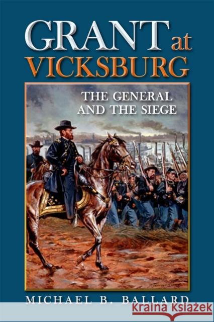 Grant at Vicksburg: The General and the Siege Ballard, Michael B. 9780809332403 Southern Illinois University Press - książka