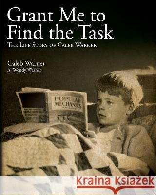 Grant Me to Find the Task: The Life Story of Caleb Warner Caleb Warner A. Wendy Warner 9781463638153 Createspace - książka