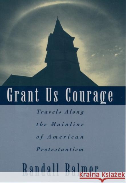 Grant Us Courage: Travels Along the Mainline of American Protestantism Balmer, Randall 9780195100860 Oxford University Press - książka
