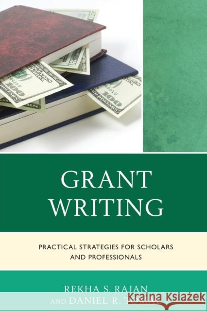 Grant Writing: Practical Strategies for Scholars and Professionals Rajan, Rekha S. 9781475814415 Rowman & Littlefield Publishers - książka