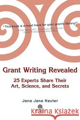 Grant Writing Revealed: 25 Experts Share Their Art, Science, & Secrets Jana Jane Hexter 9781477613108 Createspace - książka