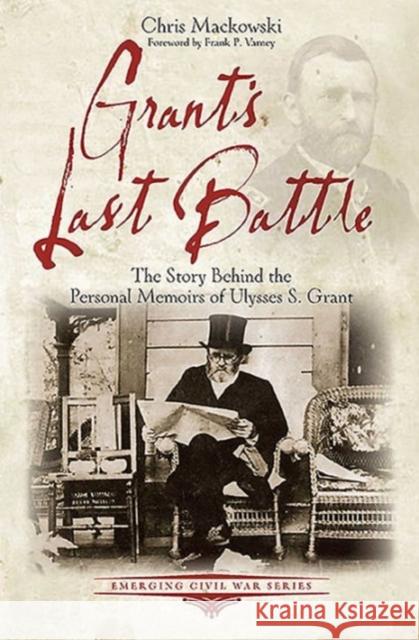 Grant's Last Battle: The Story Behind the Personal Memoirs of Ulysses S. Grant Mackowski, Chris 9781611211603 Savas Beatie - książka
