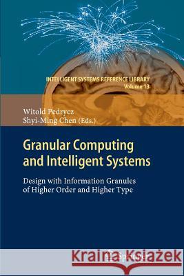 Granular Computing and Intelligent Systems: Design with Information Granules of Higher Order and Higher Type Pedrycz, Witold 9783642268007 Springer - książka