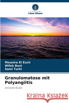 Granulomatose mit Polyangiitis EL EUCH, Mounira, Bani, Wifek, Turki, Sami 9786209328053 Verlag Unser Wissen - książka