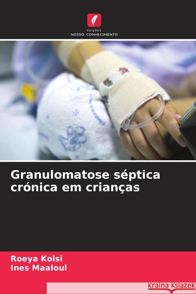 Granulomatose s?ptica cr?nica em crian?as Roeya Kolsi Ines Maaloul 9786207492794 Edicoes Nosso Conhecimento - książka