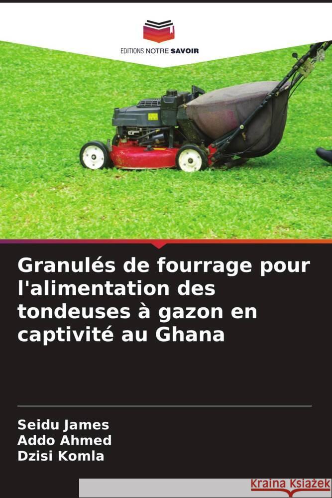 Granulés de fourrage pour l'alimentation des tondeuses à gazon en captivité au Ghana James, Seidu, Ahmed, Addo, Komla, Dzisi 9786205275399 Editions Notre Savoir - książka
