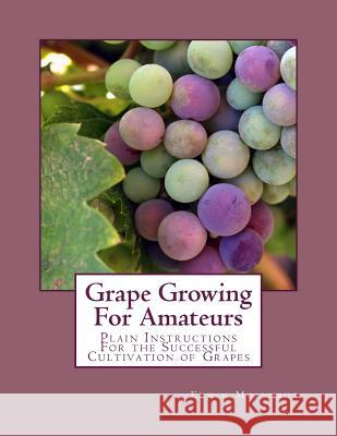 Grape Growing For Amateurs: Plain Instructions For the Successful Cultivation of Grapes Chambers, Roger 9781987607741 Createspace Independent Publishing Platform - książka