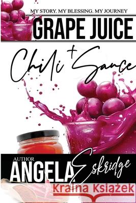 Grape Juice + Chili Sauce Angela Eskridge Tiffany Aundriana Green-Hood Tiffany Aundriana Green-Hood 9781953638014 Angela Eskridge - książka