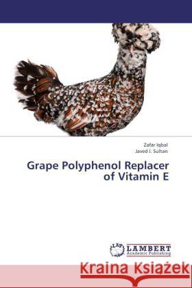 Grape Polyphenol Replacer of Vitamin E Iqbal, Zafar, Sultan, Javed I. 9783846520796 LAP Lambert Academic Publishing - książka