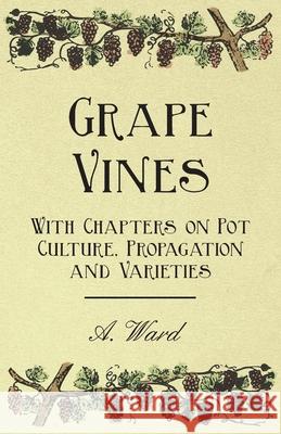 Grape Vines - With Chapters on Pot Culture, Propagation and Varieties A. Ward 9781446523629 Read Books - książka
