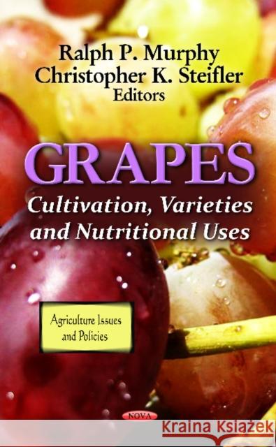 Grapes: Cultivation, Varieties & Nutritional Uses Ralph P Murphy, Christopher K Steifler 9781614709503 Nova Science Publishers Inc - książka
